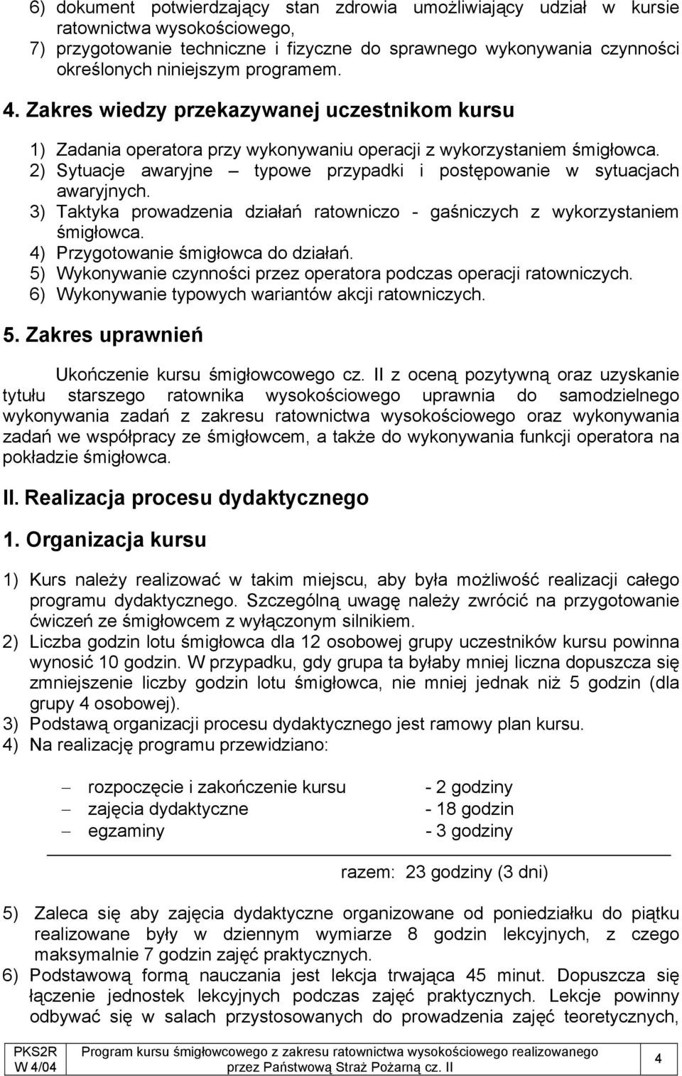 2) Sytuacje awaryjne typowe przypadki i postępowanie w sytuacjach awaryjnych. 3) Taktyka prowadzenia działań ratowniczo - gaśniczych z wykorzystaniem śmigłowca. 4) Przygotowanie śmigłowca do działań.