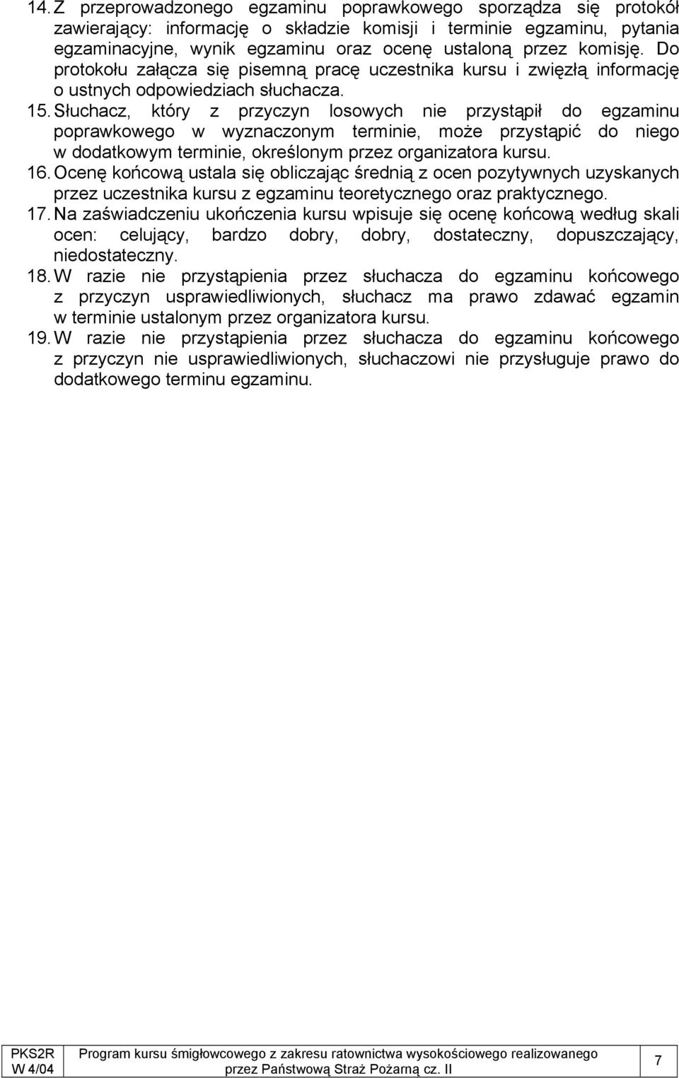 Słuchacz, który z przyczyn losowych nie przystąpił do egzaminu poprawkowego w wyznaczonym terminie, może przystąpić do niego w dodatkowym terminie, określonym przez organizatora kursu. 16.