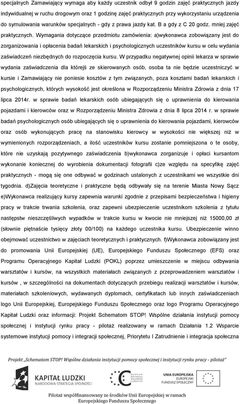 Wymagania dtyczące przedmitu zamówienia: a)wyknawca zbwiązany jest d zrganizwania i płacenia badań lekarskich i psychlgicznych uczestników kursu w celu wydania zaświadczeń niezbędnych d rzpczęcia