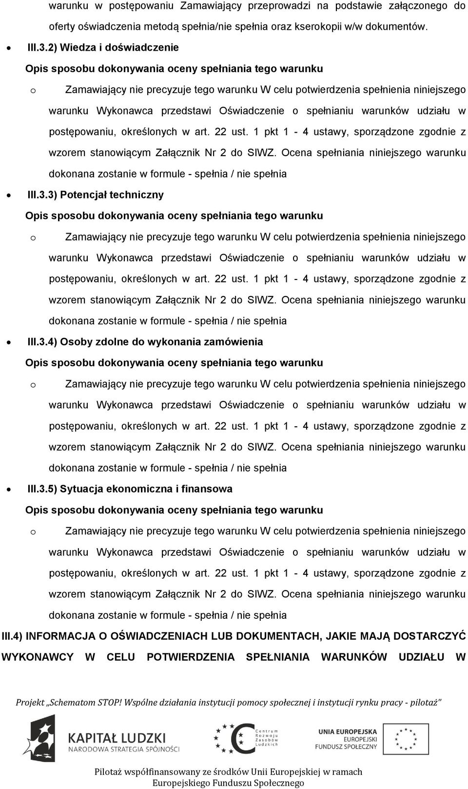 art. 22 ust. 1 pkt 1-4 ustawy, sprządzne zgdnie z wzrem stanwiącym Załącznik Nr 2 d SIWZ. Ocena spełniania niniejszeg warunku dknana zstanie w frmule - spełnia / nie spełnia III.3.