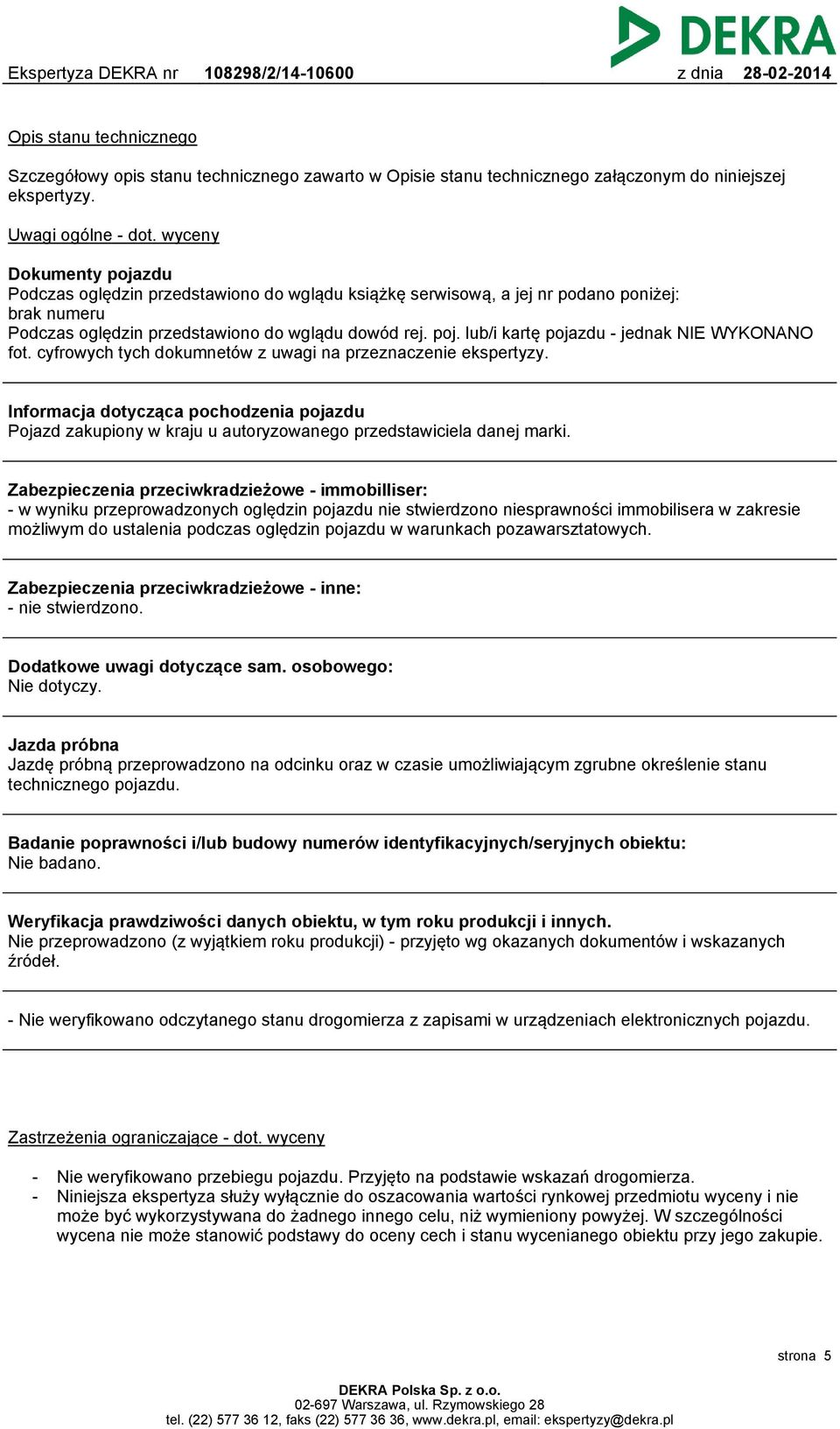 cyfrowych tych dokumnetów z uwagi na przeznaczenie ekspertyzy. Informacja dotycząca pochodzenia pojazdu Pojazd zakupiony w kraju u autoryzowanego przedstawiciela danej marki.