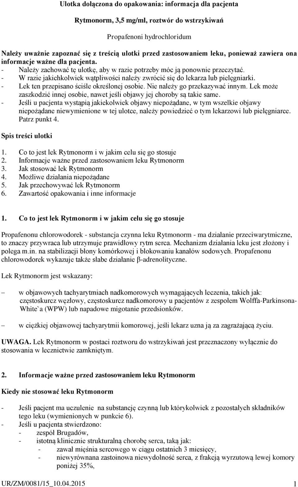 - W razie jakichkolwiek wątpliwości należy zwrócić się do lekarza lub pielęgniarki. - Lek ten przepisano ściśle określonej osobie. Nie należy go przekazywać innym.