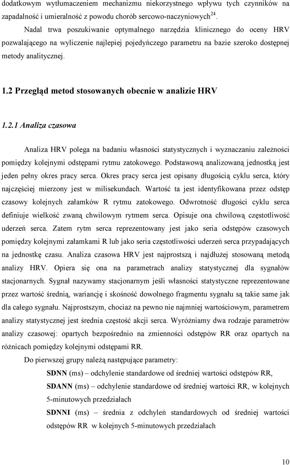 2 Przegląd metod stosowanych obecnie w analizie HRV 1.2.1 Analiza czasowa Analiza HRV polega na badaniu własności statystycznych i wyznaczaniu zaleŝności pomiędzy kolejnymi odstępami rytmu zatokowego.