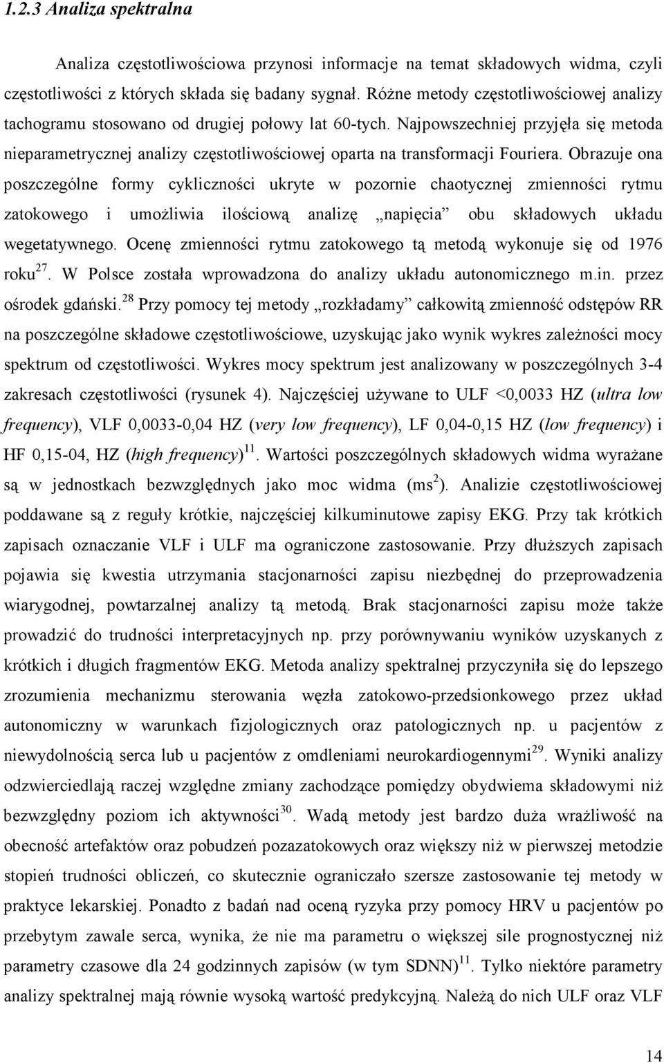 Najpowszechniej przyjęła się metoda nieparametrycznej analizy częstotliwościowej oparta na traformacji Fouriera.