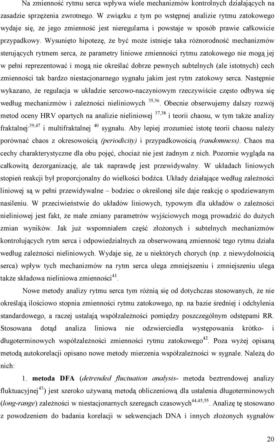 Wysunięto hipotezę, Ŝe być moŝe istnieje taka róŝnorodność mechanizmów sterujących rytmem serca, Ŝe parametry liniowe zmienności rytmu zatokowego nie mogą jej w pełni reprezentować i mogą nie