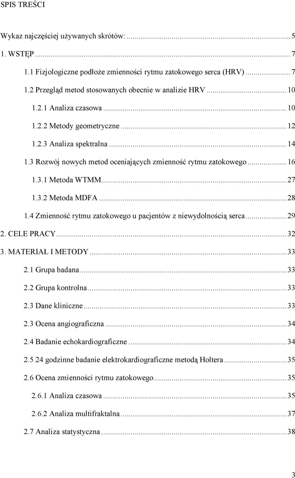 4 Zmienność rytmu zatokowego u pacjentów z niewydolnością serca...29 2. CELE PRACY...32 3. MATERIAŁ I METODY...33 2.1 Grupa badana...33 2.2 Grupa kontrolna...33 2.3 Dane kliniczne...33 2.3 Ocena angiograficzna.