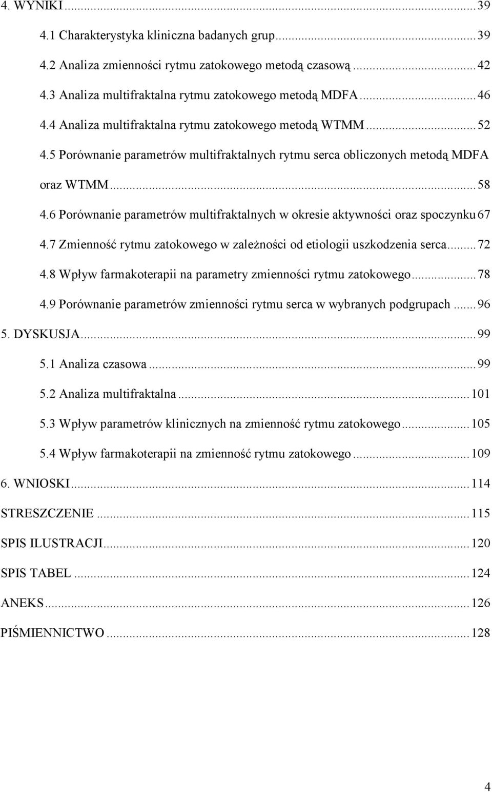 6 Porównanie parametrów multifraktalnych w okresie aktywności oraz spoczynku 67 4.7 Zmienność rytmu zatokowego w zaleŝności od etiologii uszkodzenia serca...72 4.
