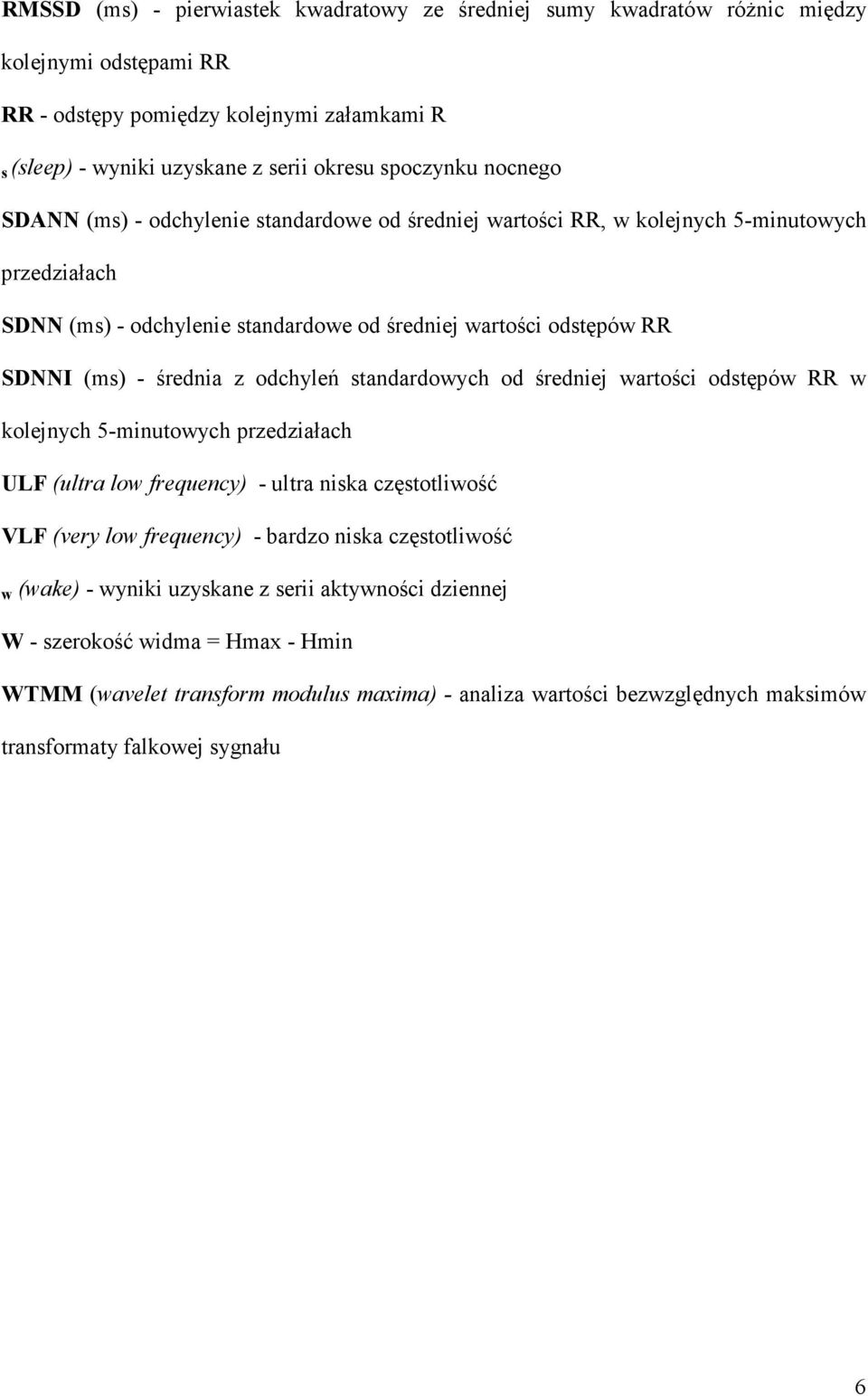 odchyleń standardowych od średniej wartości odstępów RR w kolejnych 5-minutowych przedziałach ULF (ultra low frequency) - ultra niska częstotliwość VLF (very low frequency) - bardzo niska