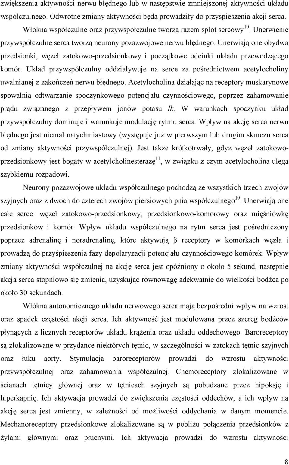 Unerwiają one obydwa przedsionki, węzeł zatokowo-przedsionkowy i początkowe odcinki układu przewodzącego komór.
