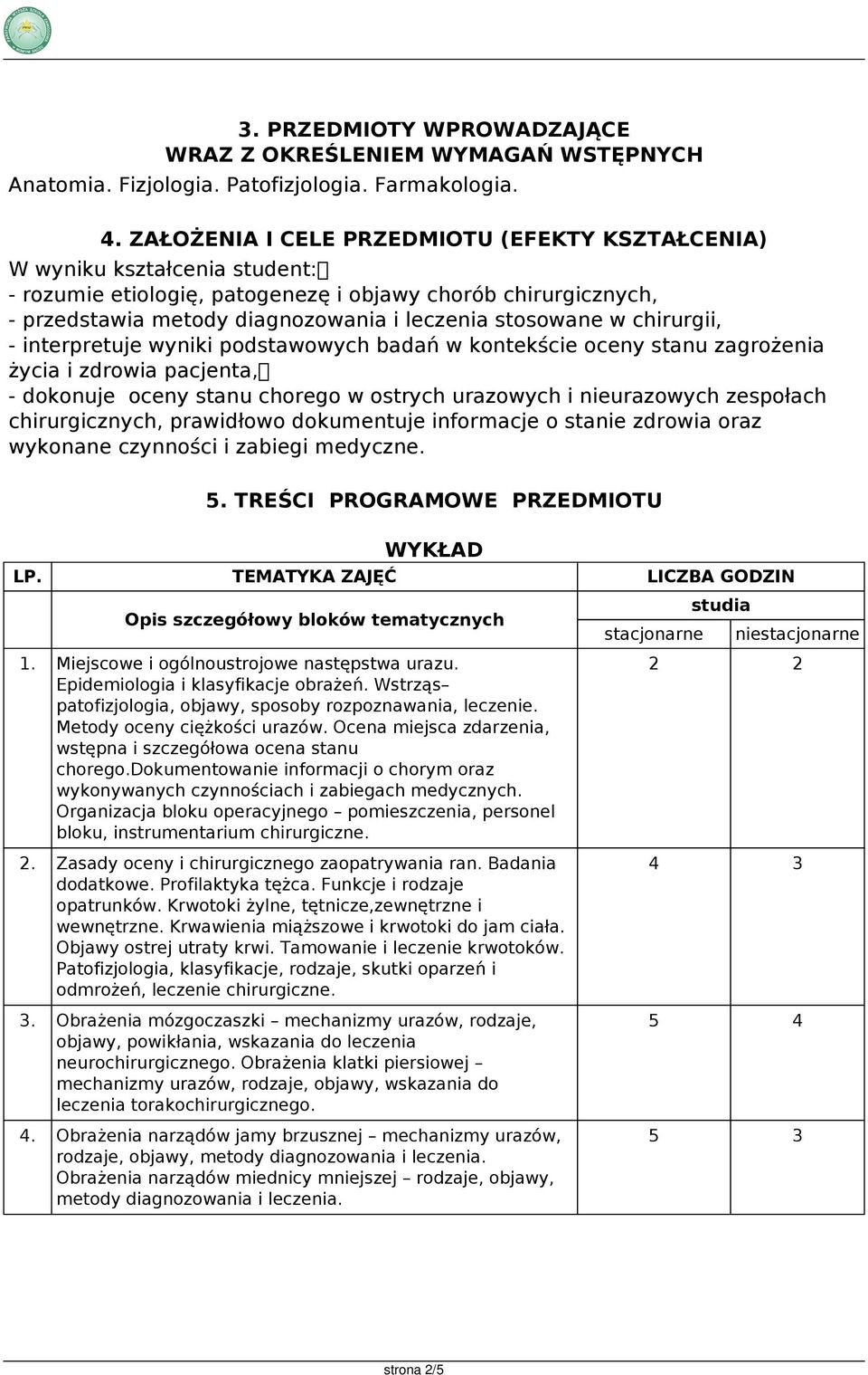 chirurgii, - interpretuje wyniki podstawowych badań w kontekście oceny stanu zagrożenia życia i zdrowia pacjenta, - dokonuje oceny stanu chorego w ostrych urazowych i nieurazowych zespołach