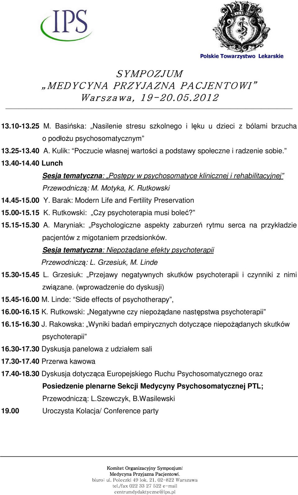 15 K. Rutkowski: Czy psychoterapia musi boleć? 15.15-15.30 A. Maryniak: Psychologiczne aspekty zaburzeń rytmu serca na przykładzie pacjentów z migotaniem przedsionków.