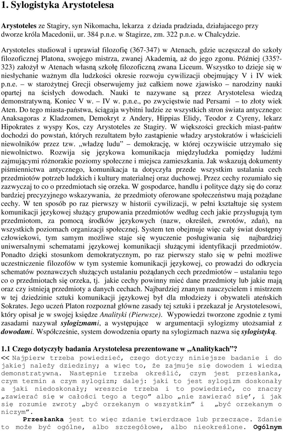 - 323) załoŝył w Atenach własną szkołę filozoficzną zwana Liceum. Wszystko to dzieje się w niesłychanie waŝnym dla ludzkości okresie rozwoju cywilizacji obejmujący V i IV wiek p.n.e. w staroŝytnej Grecji obserwujemy juŝ całkiem nowe zjawisko narodziny nauki opartej na ścisłych dowodach.