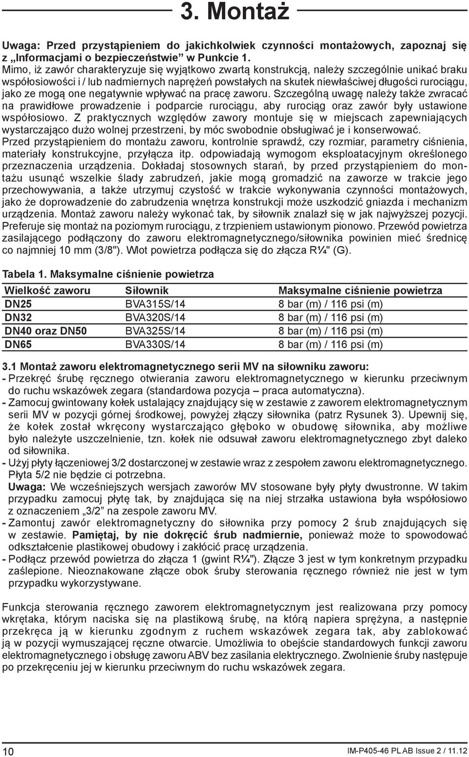 ze mogą one negatywnie wpływać na pracę zaworu. Szczególną uwagę należy także zwracać na prawidłowe prowadzenie i podparcie rurociągu, aby rurociąg oraz zawór były ustawione współosiowo.