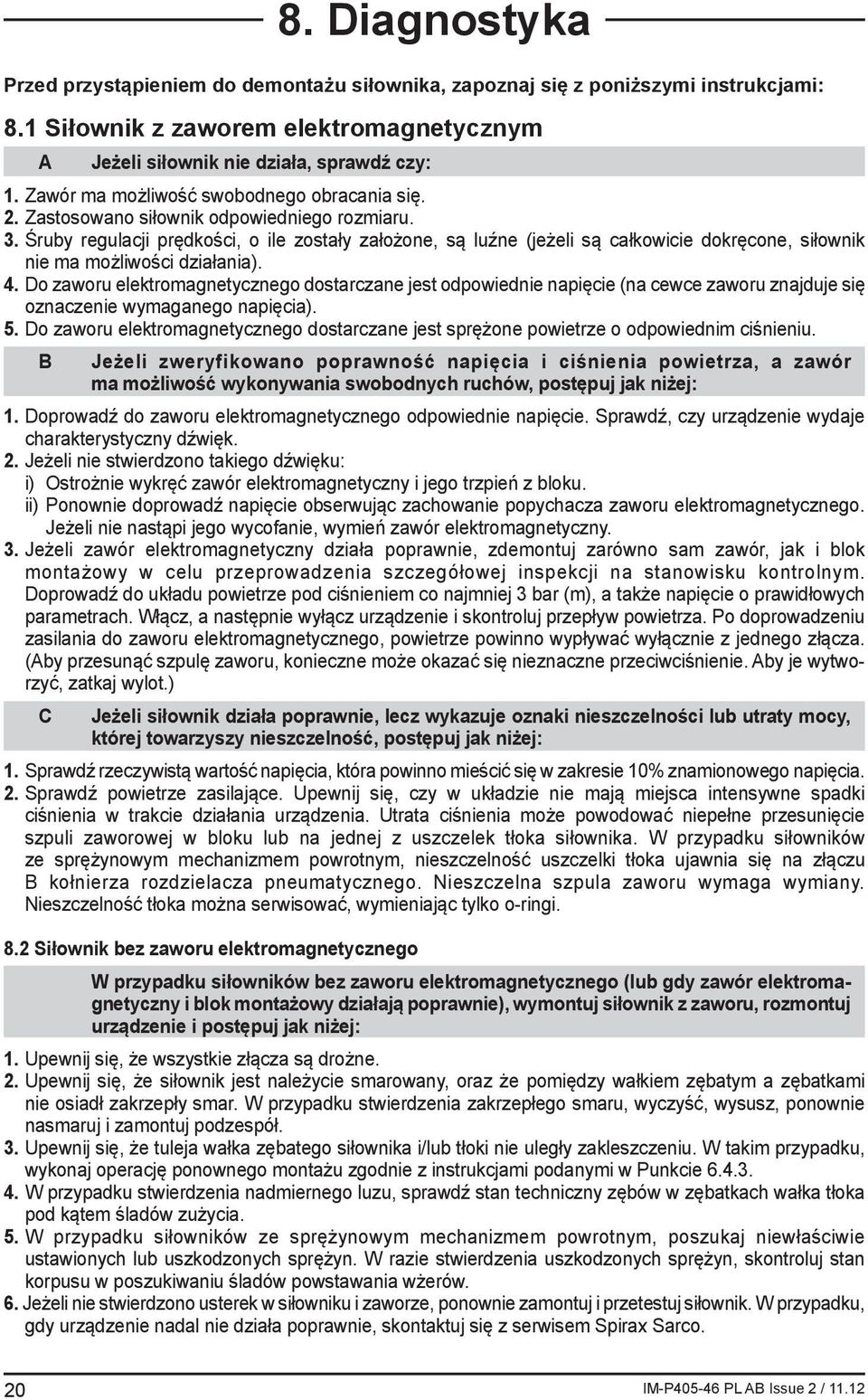 Śruby regulacji prędkości, o ile zostały założone, są luźne (jeżeli są całkowicie dokręcone, siłownik nie ma możliwości działania). 4.