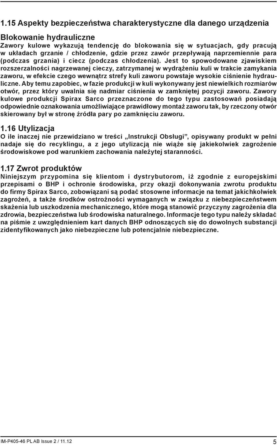 Jest to spowodowane zjawiskiem rozszerzalności nagrzewanej cieczy, zatrzymanej w wydrążeniu kuli w trakcie zamykania zaworu, w efekcie czego wewnątrz strefy kuli zaworu powstaje wysokie ciśnienie