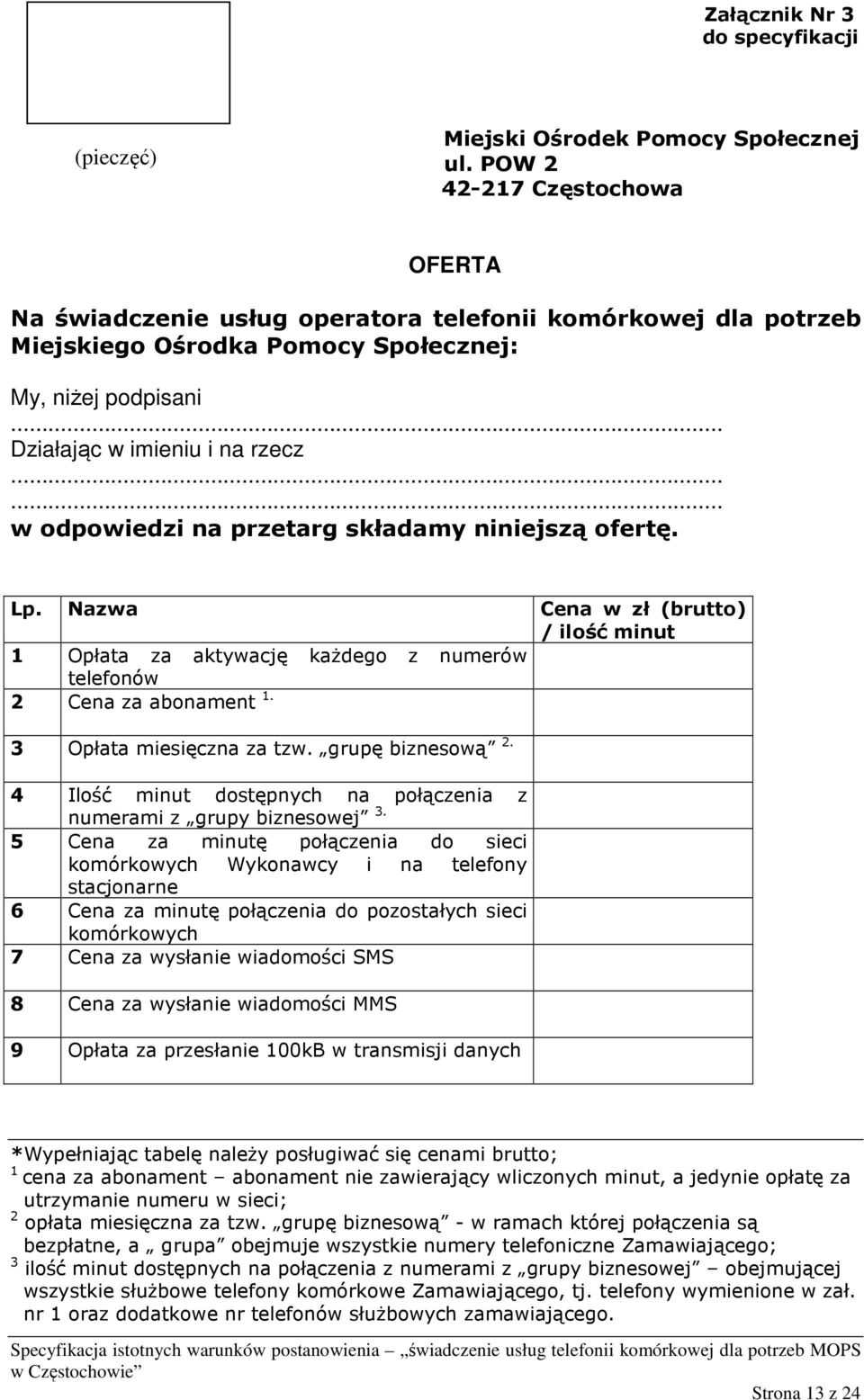 ..... w odpowiedzi na przetarg składamy niniejszą ofertę. Lp. Nazwa Cena w zł (brutto) / ilość minut 1 Opłata za aktywację każdego z numerów telefonów 2 Cena za abonament 1.