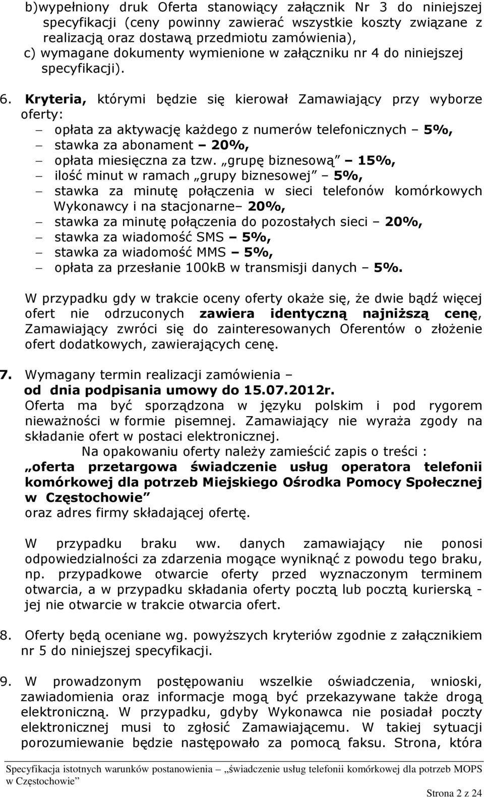 Kryteria, którymi będzie się kierował Zamawiający przy wyborze oferty: opłata za aktywację każdego z numerów telefonicznych 5%, stawka za abonament 20%, opłata miesięczna za tzw.