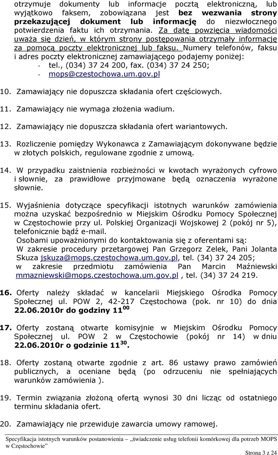 Numery telefonów, faksu i adres poczty elektronicznej zamawiającego podajemy poniżej: - tel., (034) 37 24 200, fax. (034) 37 24 250; - mops@czestochowa.um.gov.pl 10.