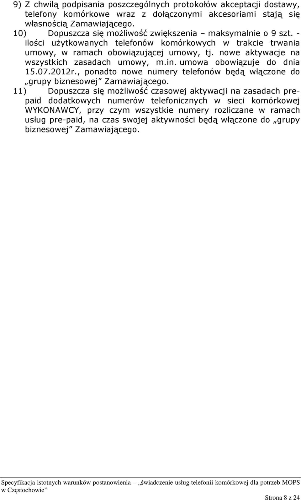 nowe aktywacje na wszystkich zasadach umowy, m.in. umowa obowiązuje do dnia 15.07.2012r., ponadto nowe numery telefonów będą włączone do grupy biznesowej Zamawiającego.