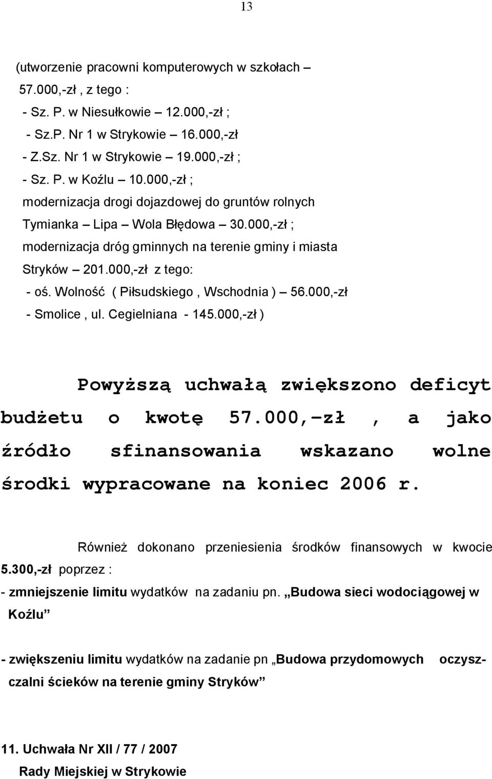 Wolność ( Piłsudskiego, Wschodnia ) 56.000,-zł - Smolice, ul. Cegielniana - 145.000,-zł ) Powyższą uchwałą zwiększono deficyt budżetu o kwotę 57.