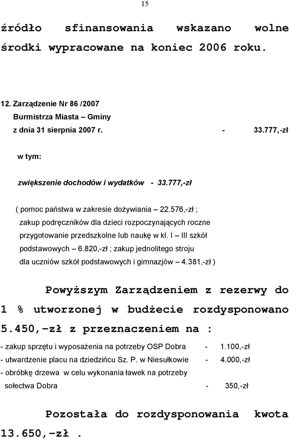576,-zł ; zakup podręczników dla dzieci rozpoczynających roczne przygotowanie przedszkolne lub naukę w kl. I III szkół podstawowych 6.