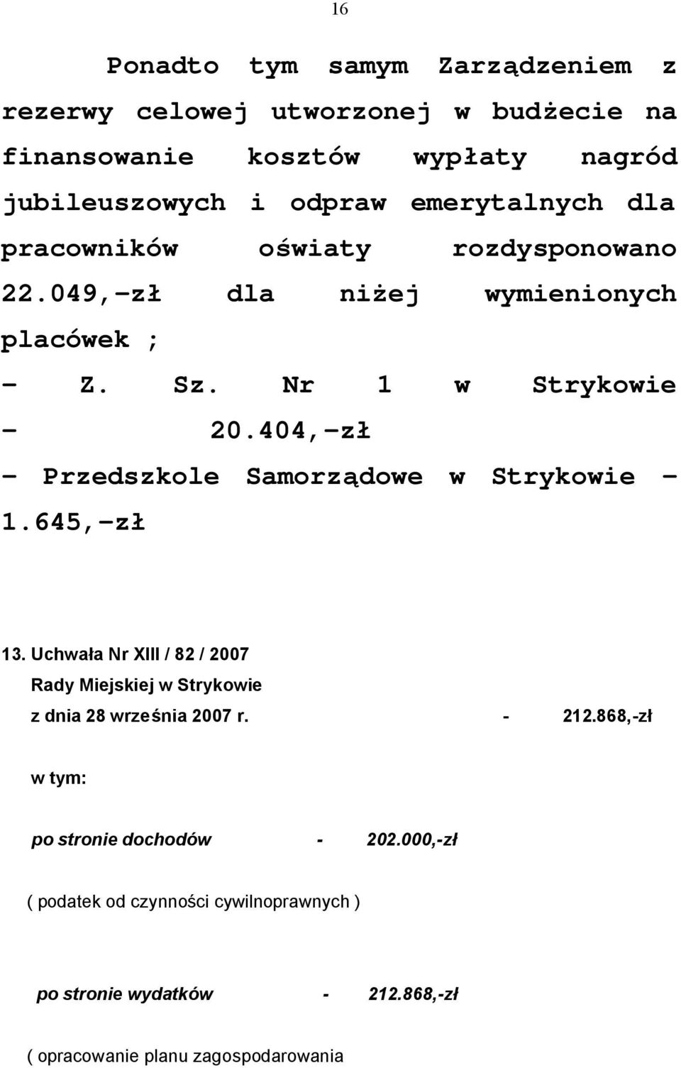 404,-zł - Przedszkole Samorządowe w Strykowie - 1.645,-zł 13. Uchwała Nr XIII / 82 / 2007 Rady Miejskiej w Strykowie z dnia 28 września 2007 r.