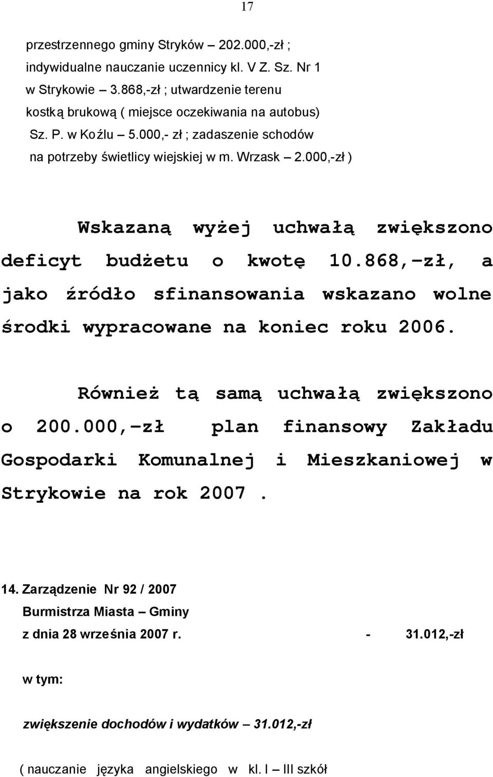 868,-zł, a jako źródło sfinansowania wskazano wolne środki wypracowane na koniec roku 2006. Również tą samą uchwałą zwiększono o 200.