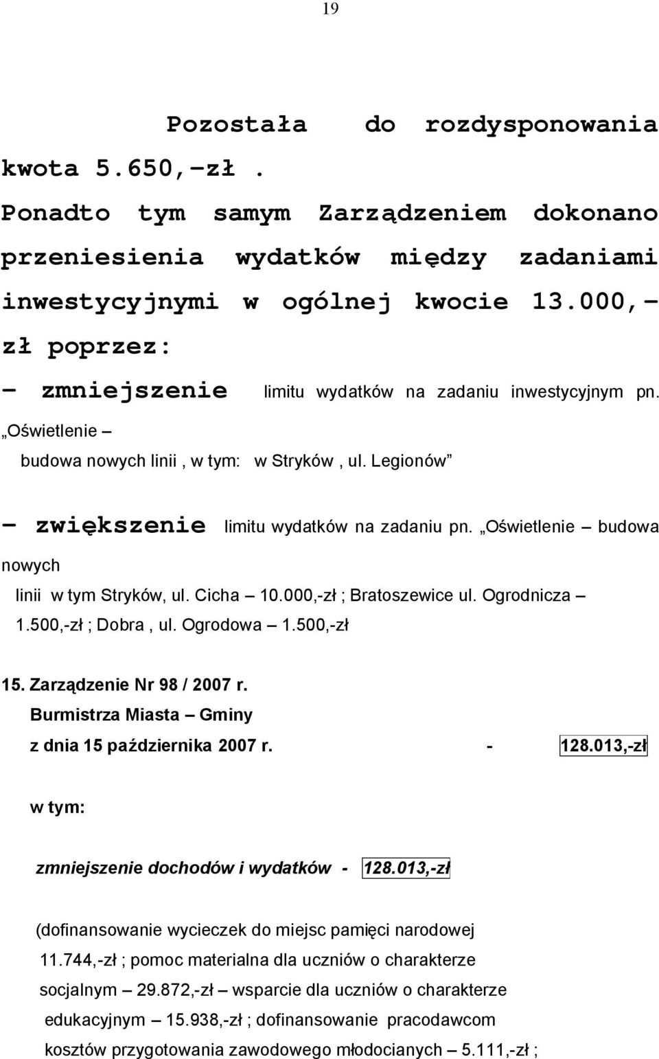 Oświetlenie budowa nowych linii w tym Stryków, ul. Cicha 10.000,-zł ; Bratoszewice ul. Ogrodnicza 1.500,-zł ; Dobra, ul. Ogrodowa 1.500,-zł 15. Zarządzenie Nr 98 / 2007 r.