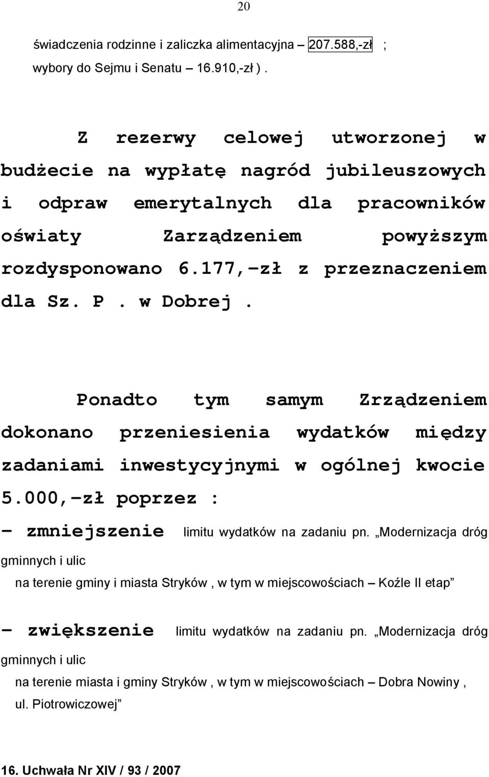 w Dobrej. Ponadto tym samym Zrządzeniem dokonano przeniesienia wydatków między zadaniami inwestycyjnymi w ogólnej kwocie 5.000,-zł poprzez : - zmniejszenie limitu wydatków na zadaniu pn.