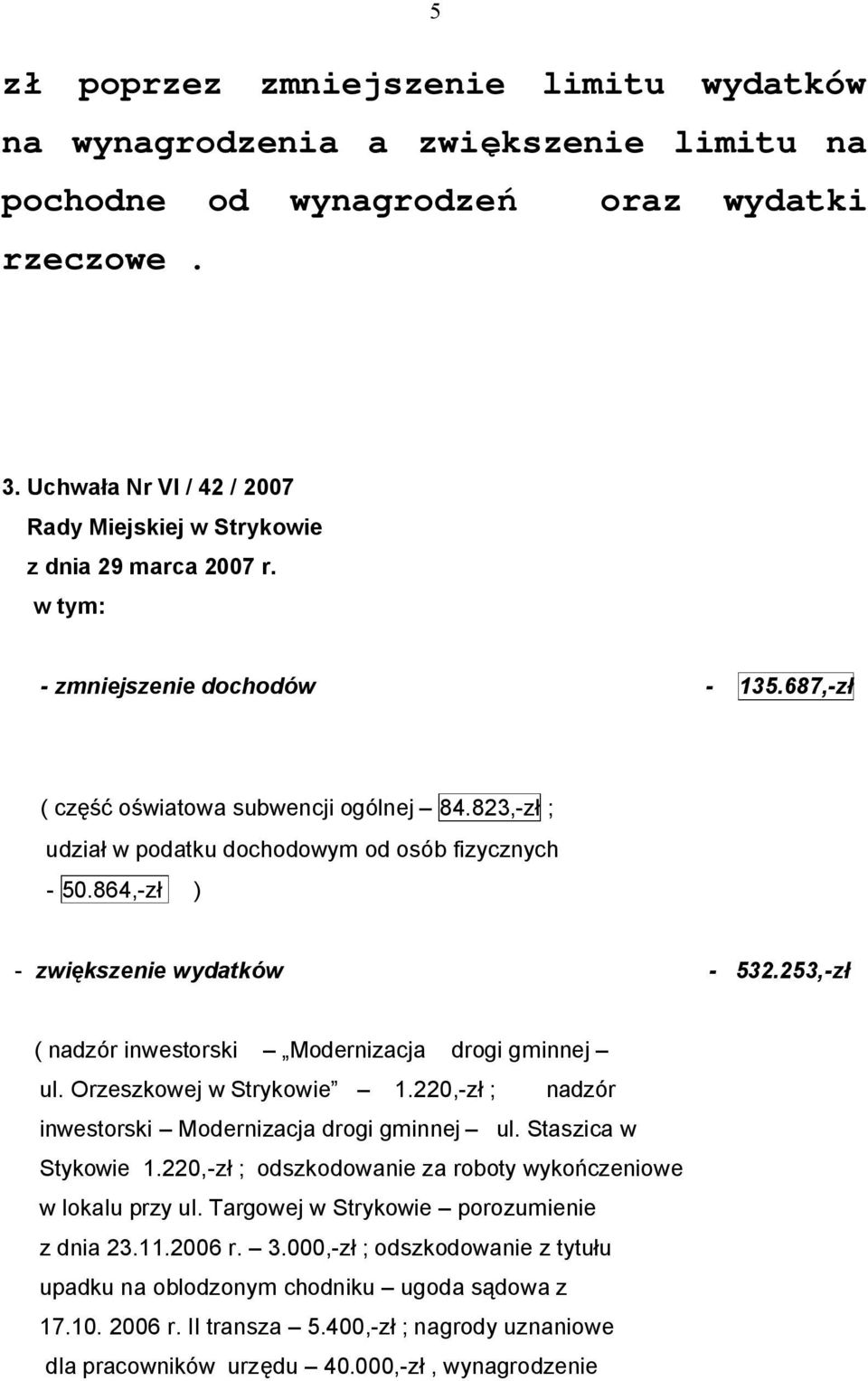 823,-zł ; udział w podatku dochodowym od osób fizycznych - 50.864,-zł ) - zwiększenie wydatków - 532.253,-zł ( nadzór inwestorski Modernizacja drogi gminnej ul. Orzeszkowej w Strykowie 1.