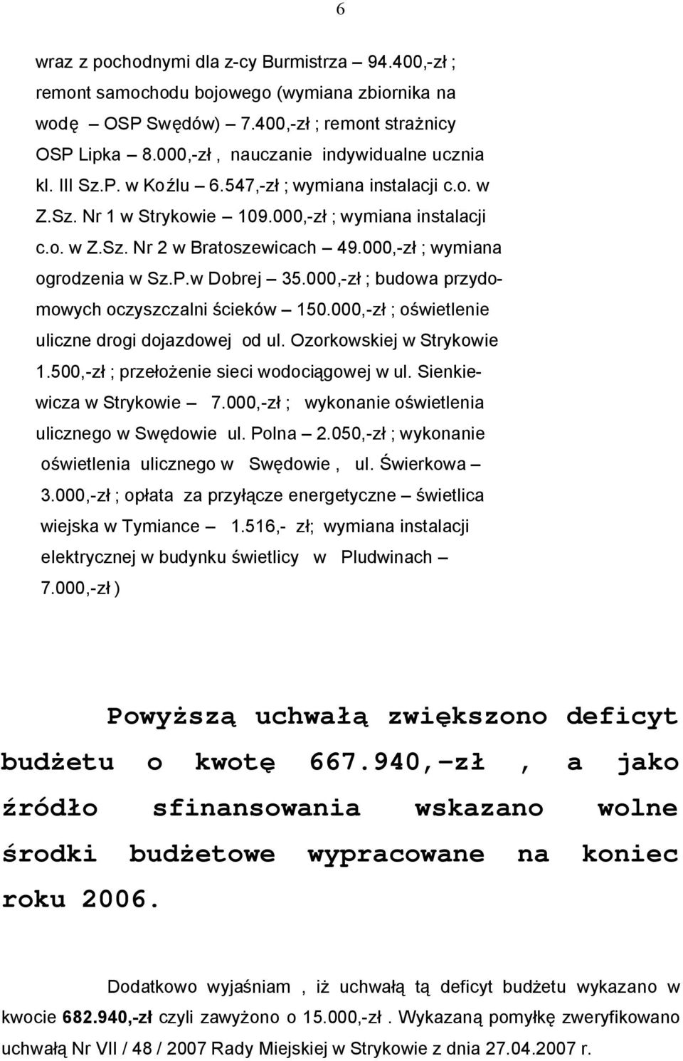 000,-zł ; wymiana ogrodzenia w Sz.P.w Dobrej 35.000,-zł ; budowa przydomowych oczyszczalni ścieków 150.000,-zł ; oświetlenie uliczne drogi dojazdowej od ul. Ozorkowskiej w Strykowie 1.
