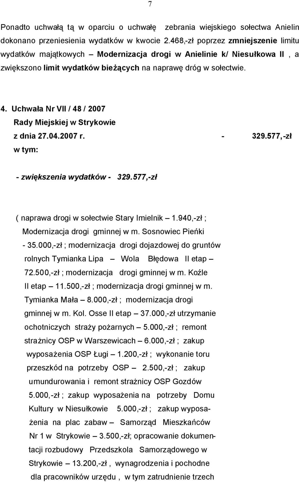 Uchwała Nr VII / 48 / 2007 Rady Miejskiej w Strykowie z dnia 27.04.2007 r. - 329.577,-zł w tym: - zwiększenia wydatków - 329.577,-zł ( naprawa drogi w sołectwie Stary Imielnik 1.