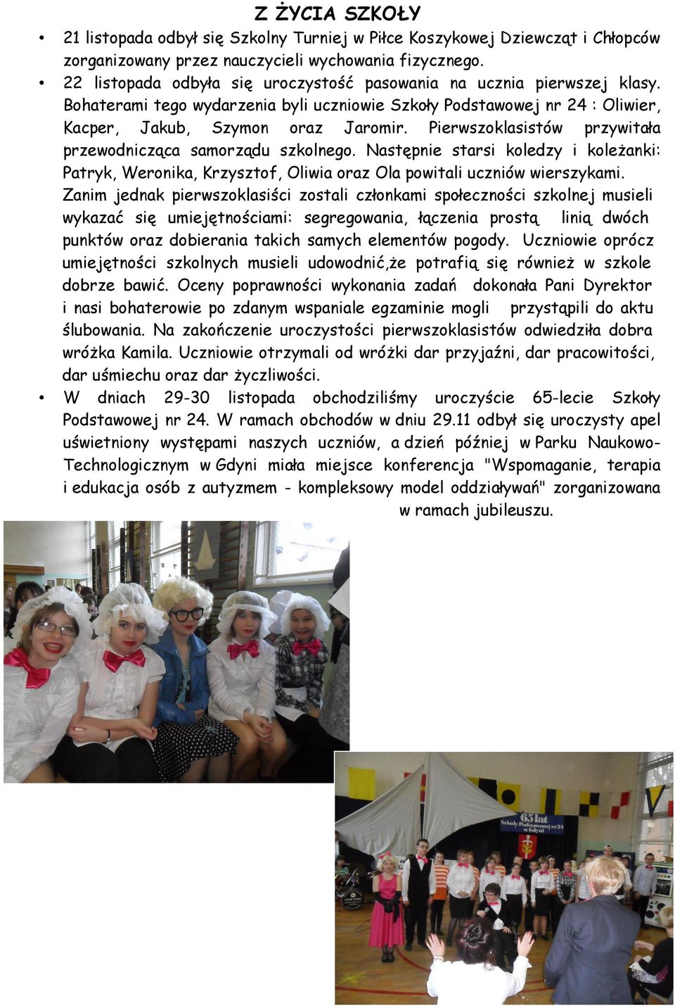 ierwszoklasistów przywitała przewodnicząca samorządu szkolnego. Następnie starsi koledzy i koleżanki: atryk, Weronika, rzysztof, liwia oraz la powitali uczniów wierszykami.
