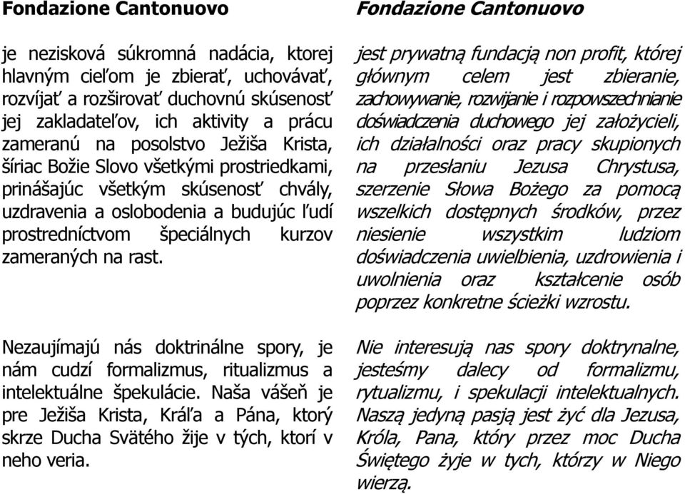 rast. Nezaujímajú nás doktrinálne spory, je nám cudzí formalizmus, ritualizmus a intelektuálne špekulácie.