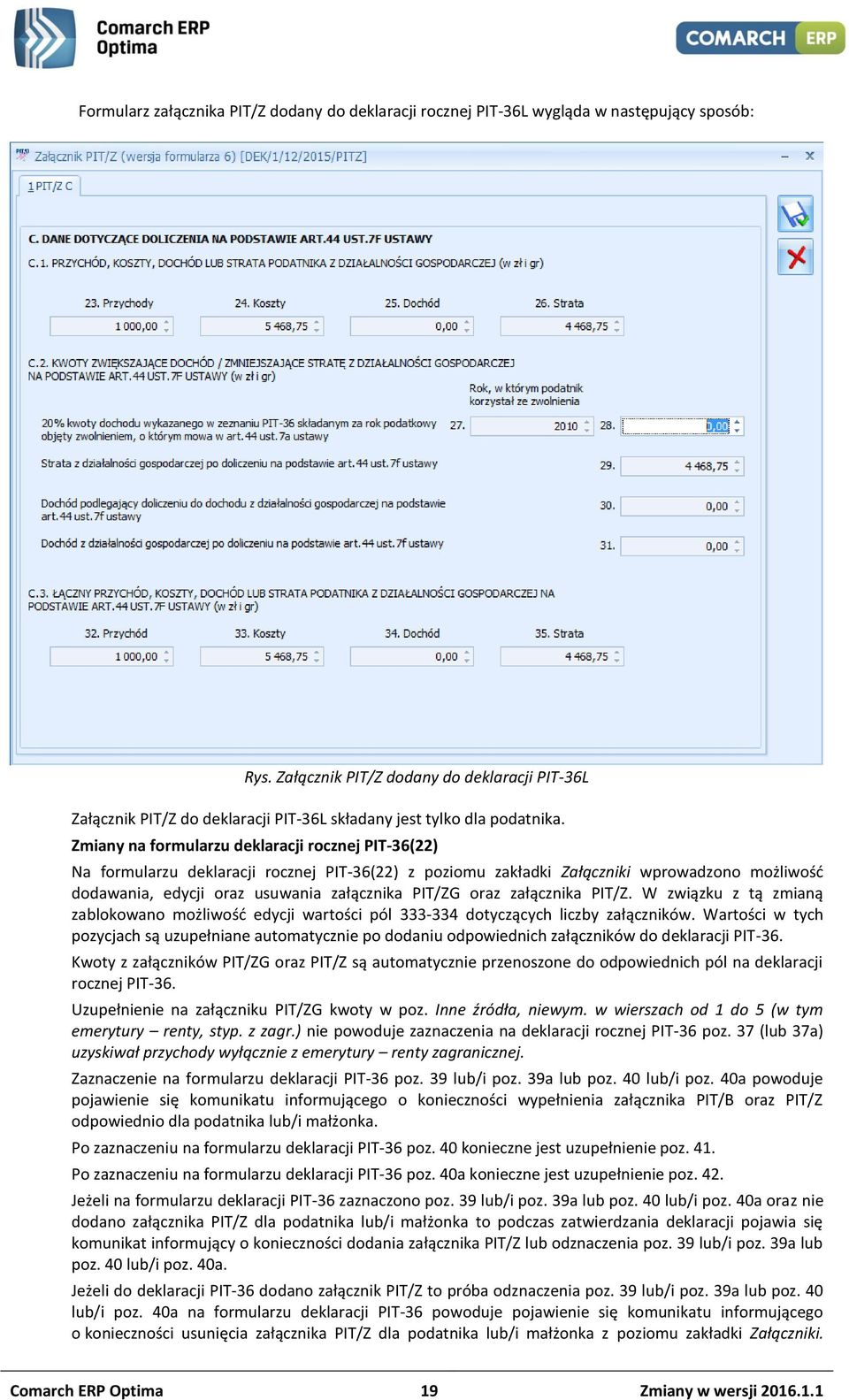 Zmiany na formularzu deklaracji rocznej PIT-36(22) Na formularzu deklaracji rocznej PIT-36(22) z poziomu zakładki Załączniki wprowadzono możliwość dodawania, edycji oraz usuwania załącznika PIT/ZG