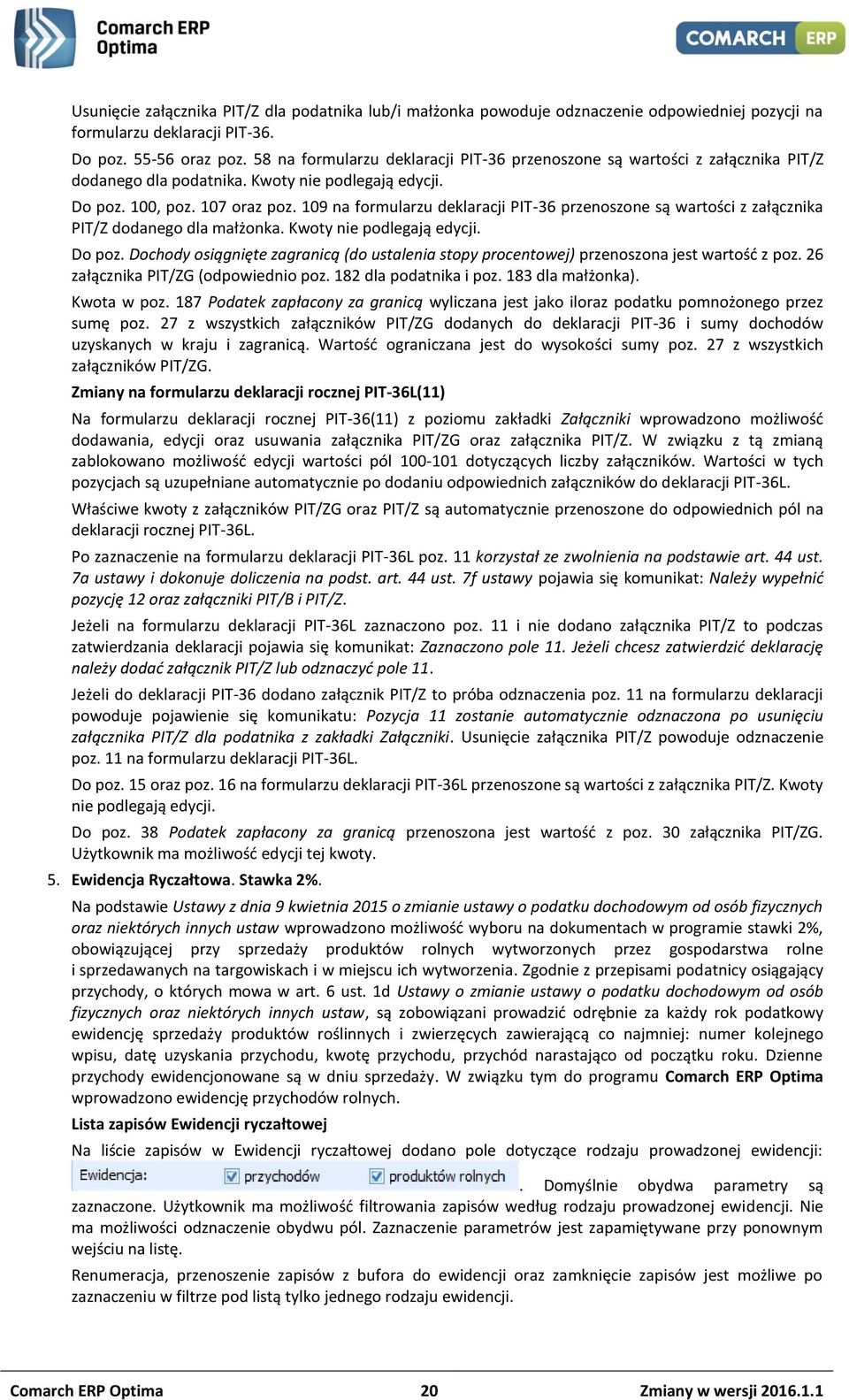 109 na formularzu deklaracji PIT-36 przenoszone są wartości z załącznika PIT/Z dodanego dla małżonka. Kwoty nie podlegają edycji. Do poz.