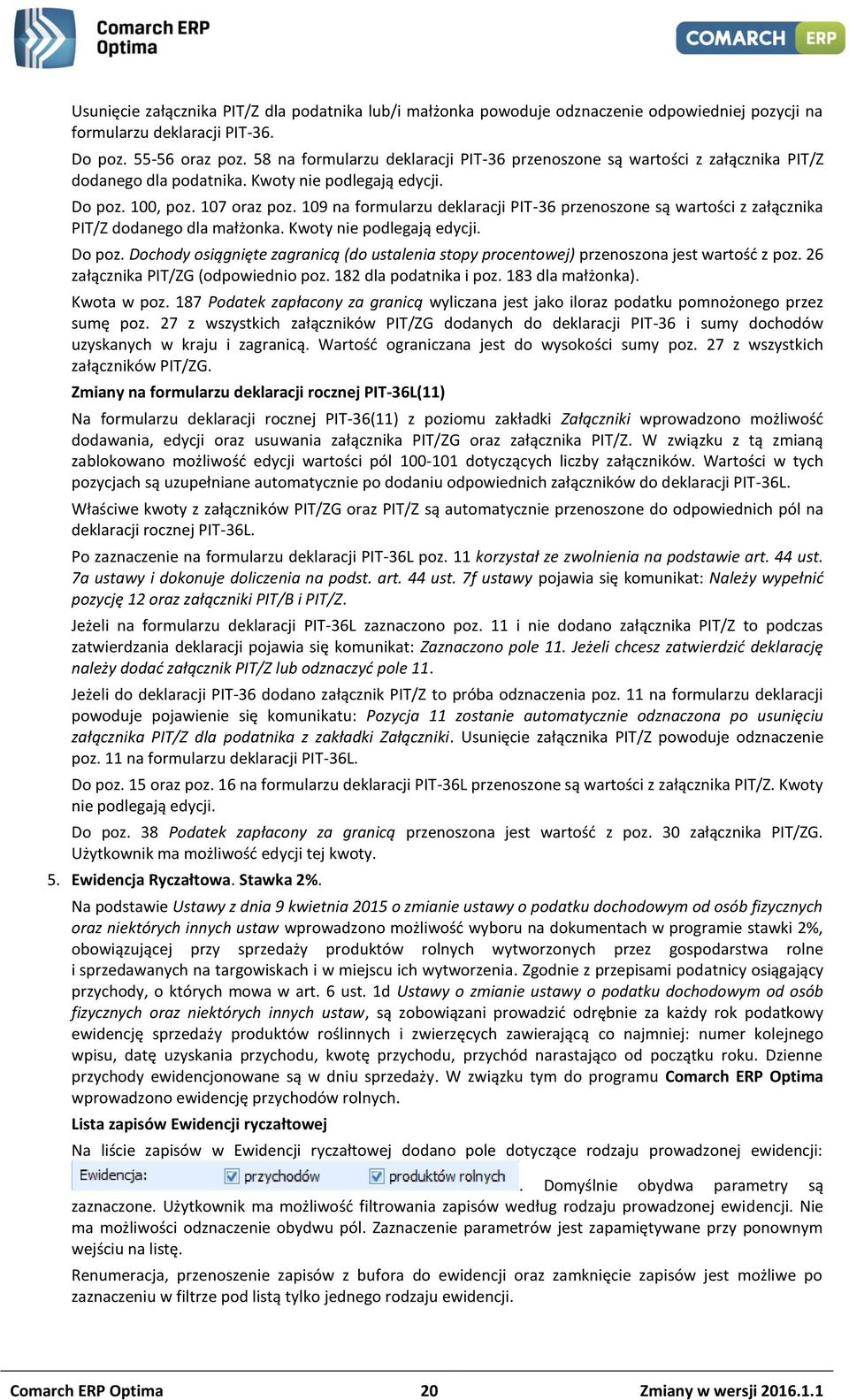 109 na formularzu deklaracji PIT-36 przenoszone są wartości z załącznika PIT/Z dodanego dla małżonka. Kwoty nie podlegają edycji. Do poz.