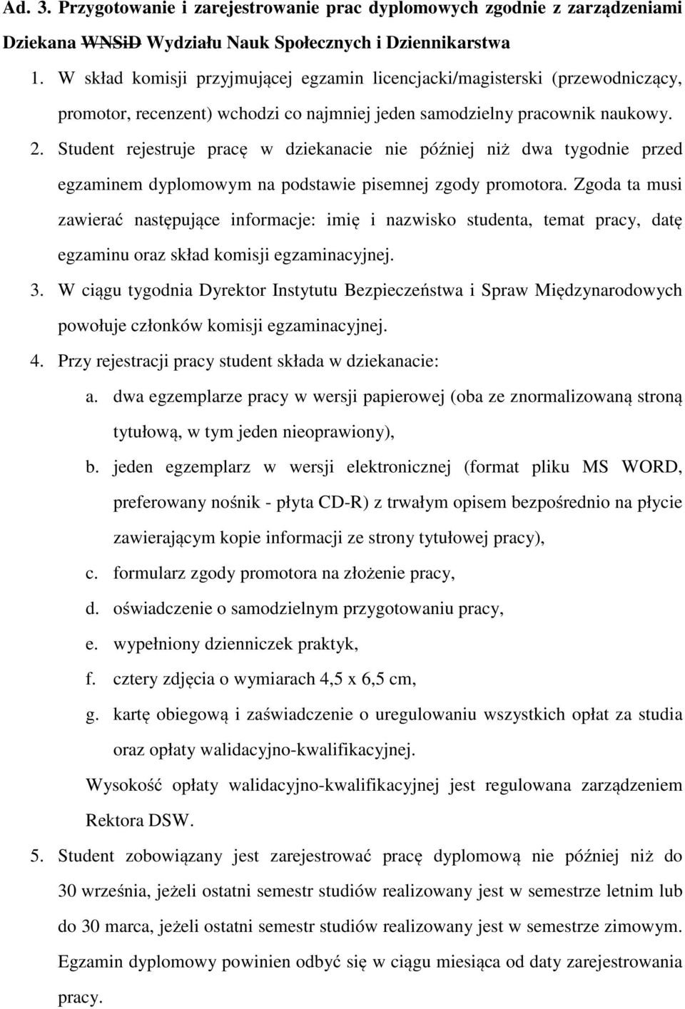 Student rejestruje pracę w dziekanacie nie później niż dwa tygodnie przed egzaminem dyplomowym na podstawie pisemnej zgody promotora.