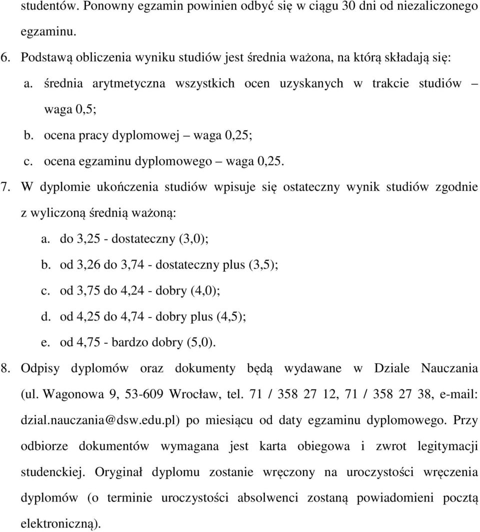 W dyplomie ukończenia studiów wpisuje się ostateczny wynik studiów zgodnie z wyliczoną średnią ważoną: a. do 3,25 - dostateczny (3,0); b. od 3,26 do 3,74 - dostateczny plus (3,5); c.