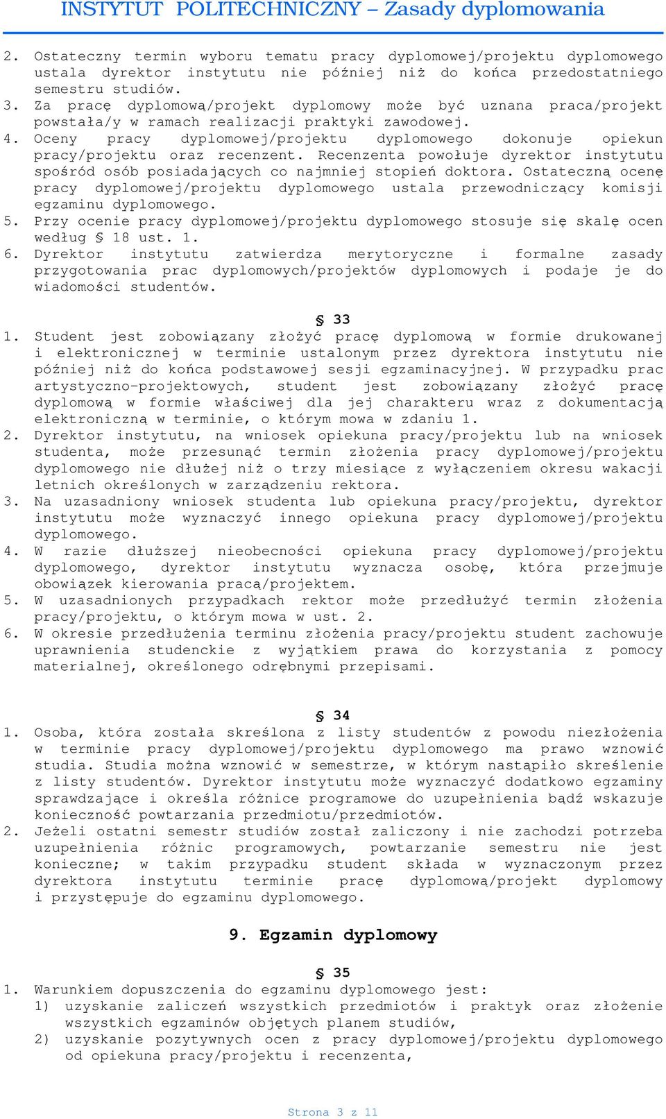 Oceny pracy dyplomowej/projektu dyplomowego dokonuje opiekun pracy/projektu oraz recenzent. Recenzenta powołuje dyrektor instytutu spośród osób posiadających co najmniej stopień doktora.