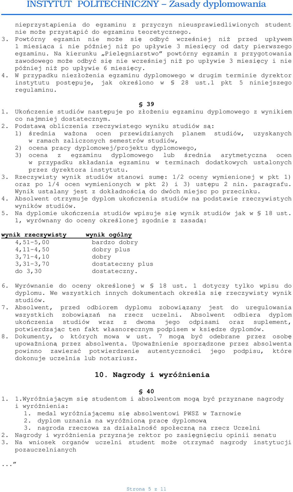 Na kierunku Pielęgniarstwo powtórny egzamin z przygotowania zawodowego może odbyć się nie wcześniej niż po upływie 3 miesięcy i nie później niż po upływie 6 miesięcy. 4.
