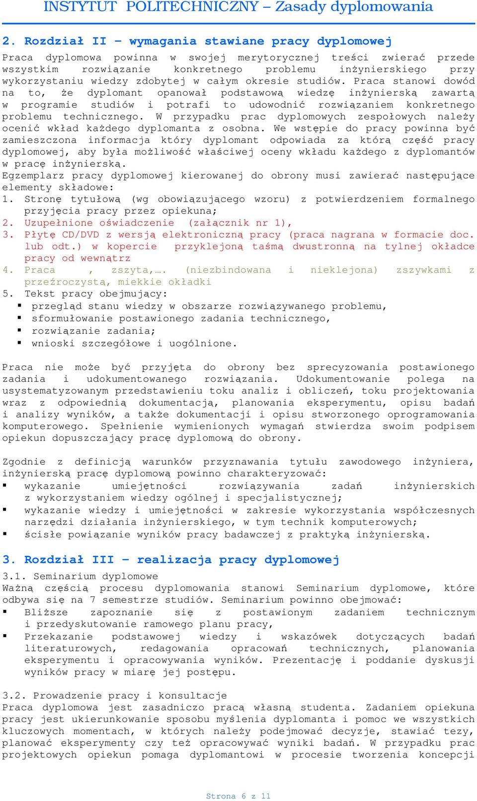 Praca stanowi dowód na to, że dyplomant opanował podstawową wiedzę inżynierską zawartą w programie studiów i potrafi to udowodnić rozwiązaniem konkretnego problemu technicznego.