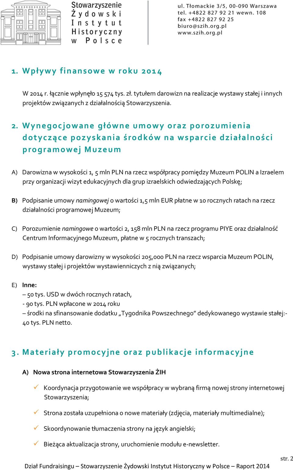 14 r. łącznie wpłynęło 15 574 tys. zł. tytułem darowizn na realizacje wystawy stałej i innych projektów związanych z działalnością Stowarzyszenia. 2.