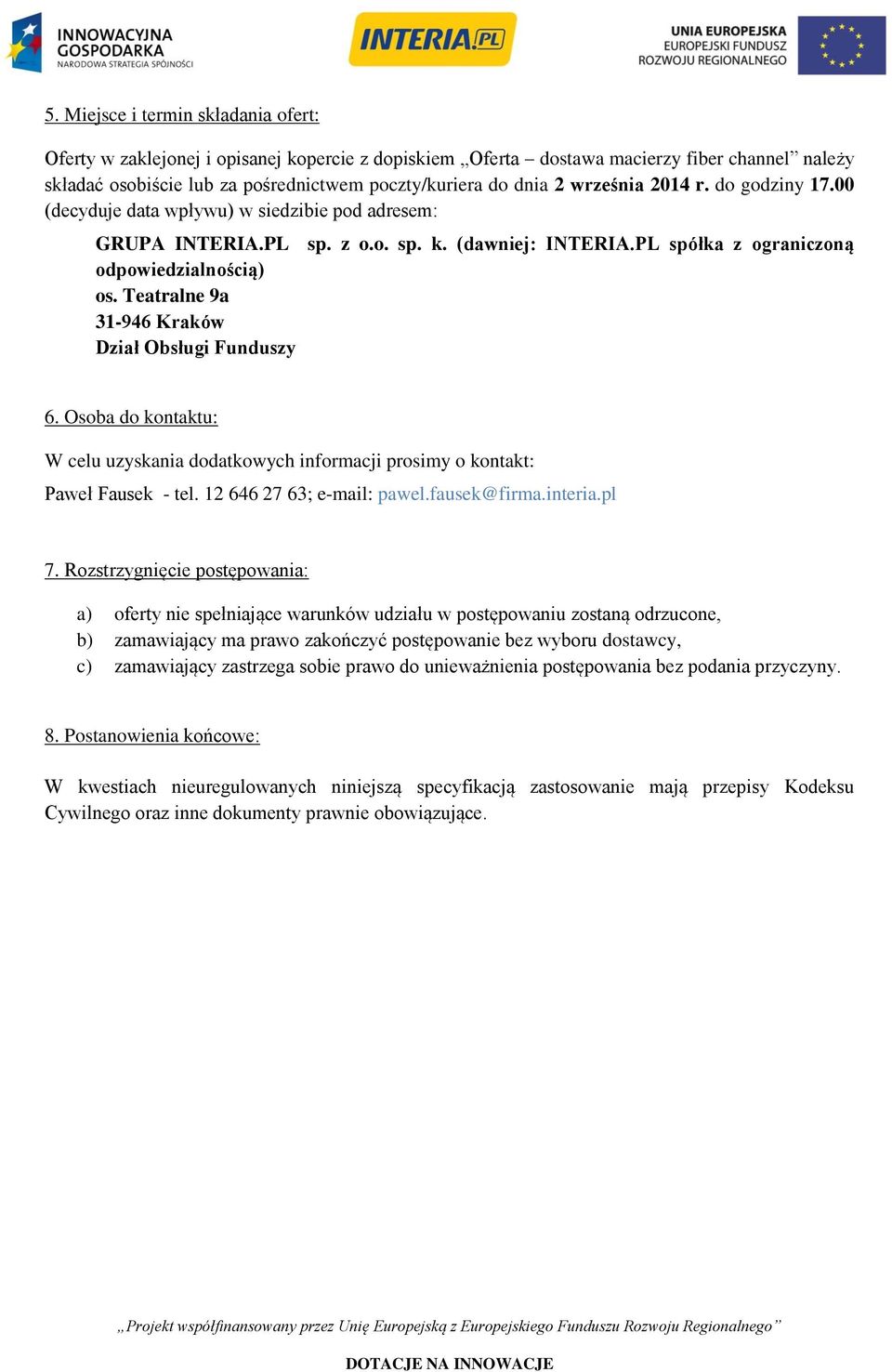 Teatralne 9a 31-946 Kraków Dział Obsługi Funduszy 6. Osoba do kontaktu: W celu uzyskania dodatkowych informacji prosimy o kontakt: Paweł Fausek - tel. 12 646 27 63; e-mail: pawel.fausek@firma.interia.