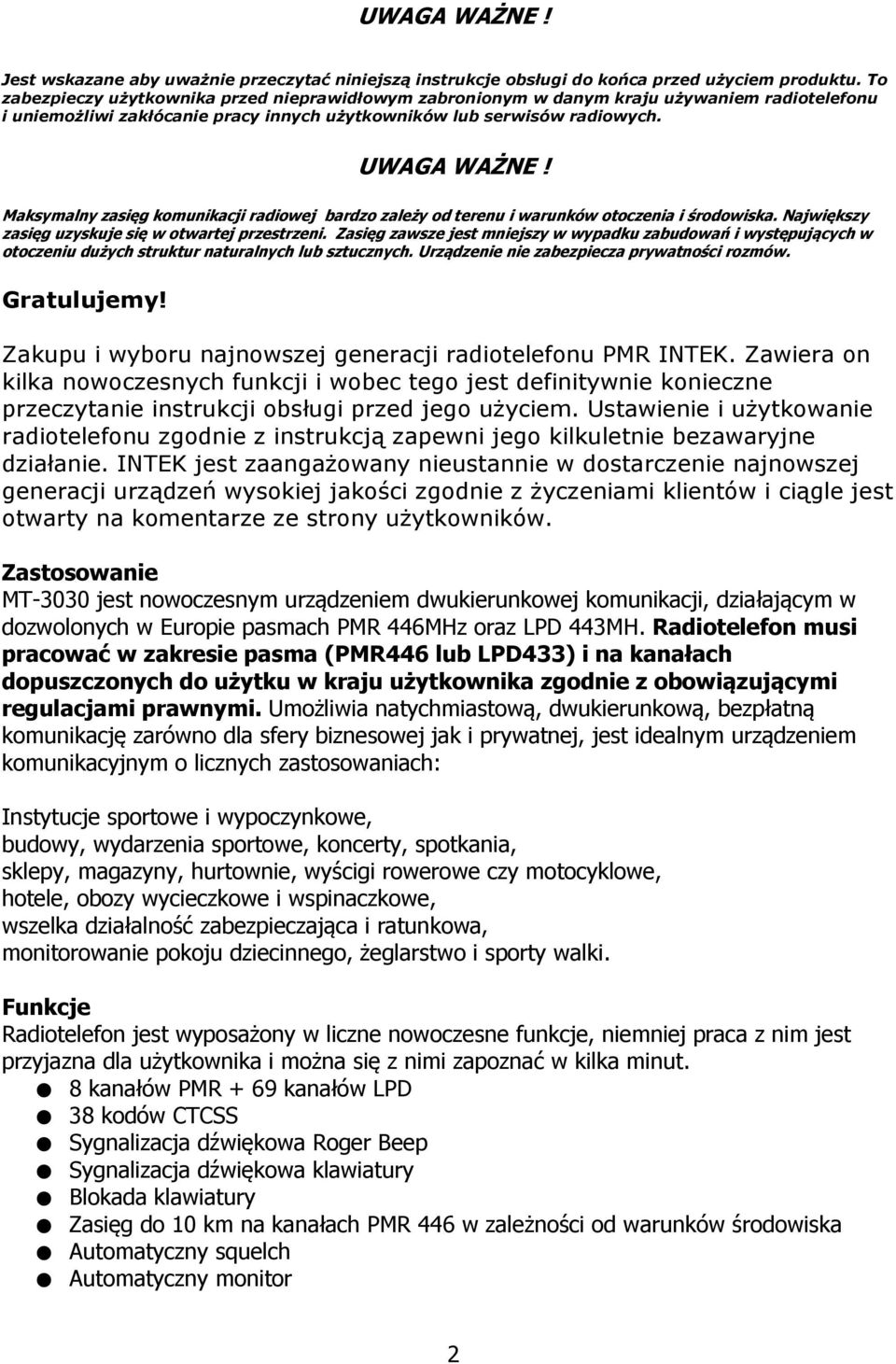 Maksymalny zasięg komunikacji radiowej bardzo zależy od terenu i warunków otoczenia i środowiska. Największy zasięg uzyskuje się w otwartej przestrzeni.