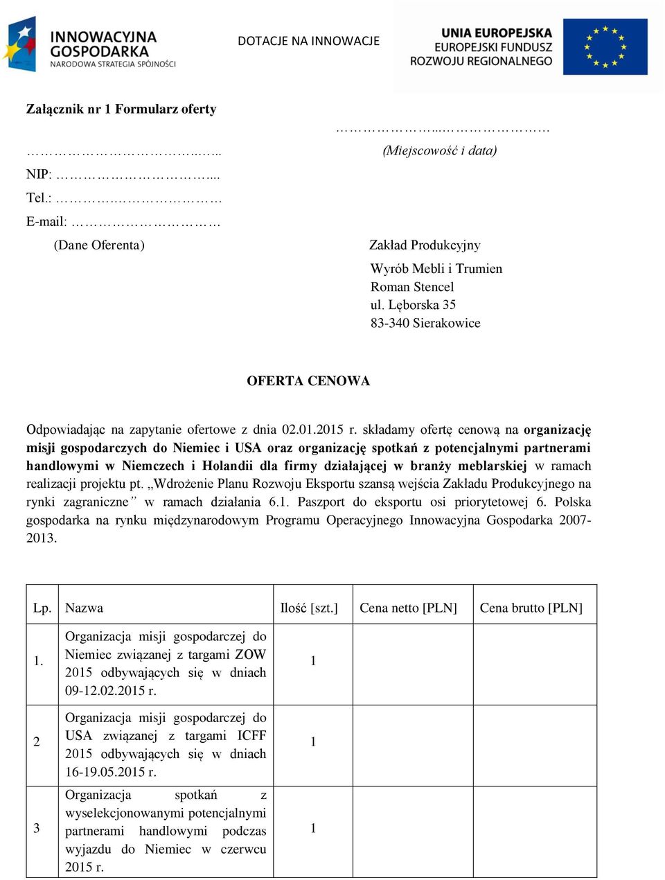 składamy ofertę cenową na organizację misji gospodarczych do Niemiec i USA oraz organizację spotkań z potencjalnymi partnerami handlowymi w Niemczech i Holandii dla firmy działającej w branży