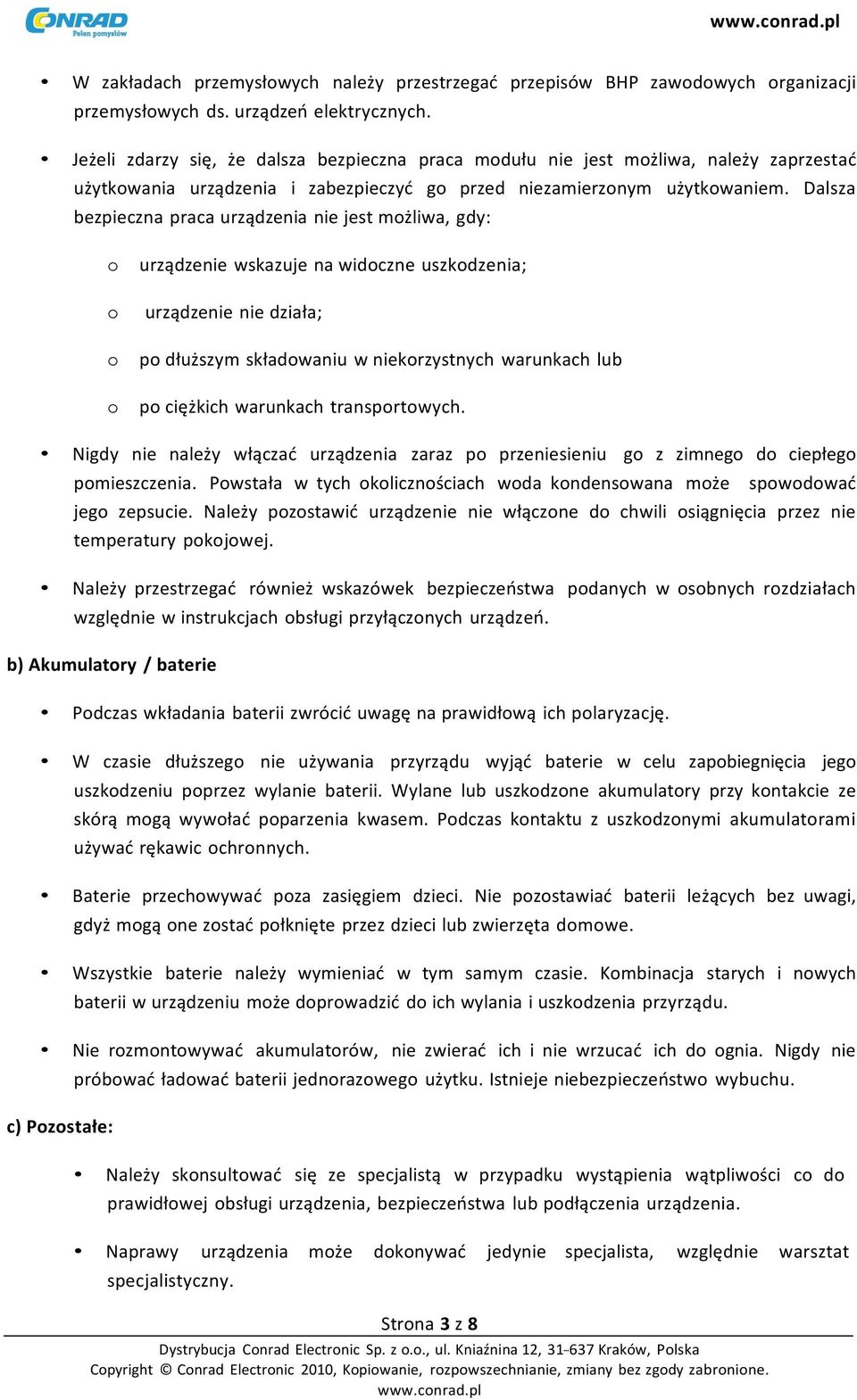 Dalsza bezpieczna praca urządzenia nie jest możliwa, gdy: o urządzenie wskazuje na widoczne uszkodzenia; o urządzenie nie działa; o po dłuższym składowaniu w niekorzystnych warunkach lub o po