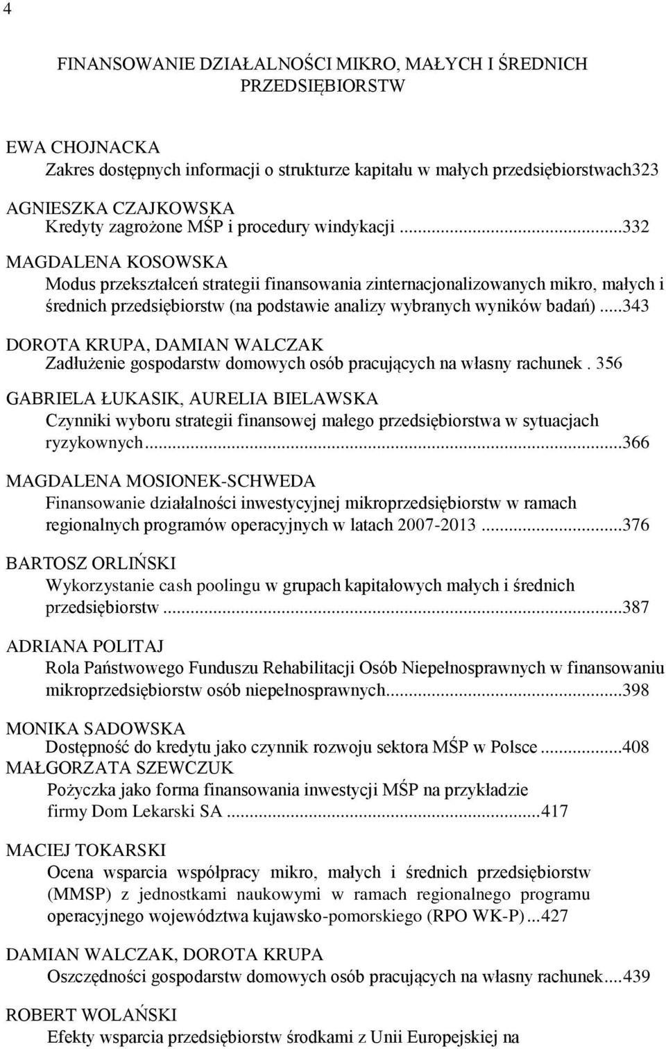 ..332 MAGDALENA KOSOWSKA Modus przekształceń strategii finansowania zinternacjonalizowanych mikro, małych i średnich przedsiębiorstw (na podstawie analizy wybranych wyników badań).