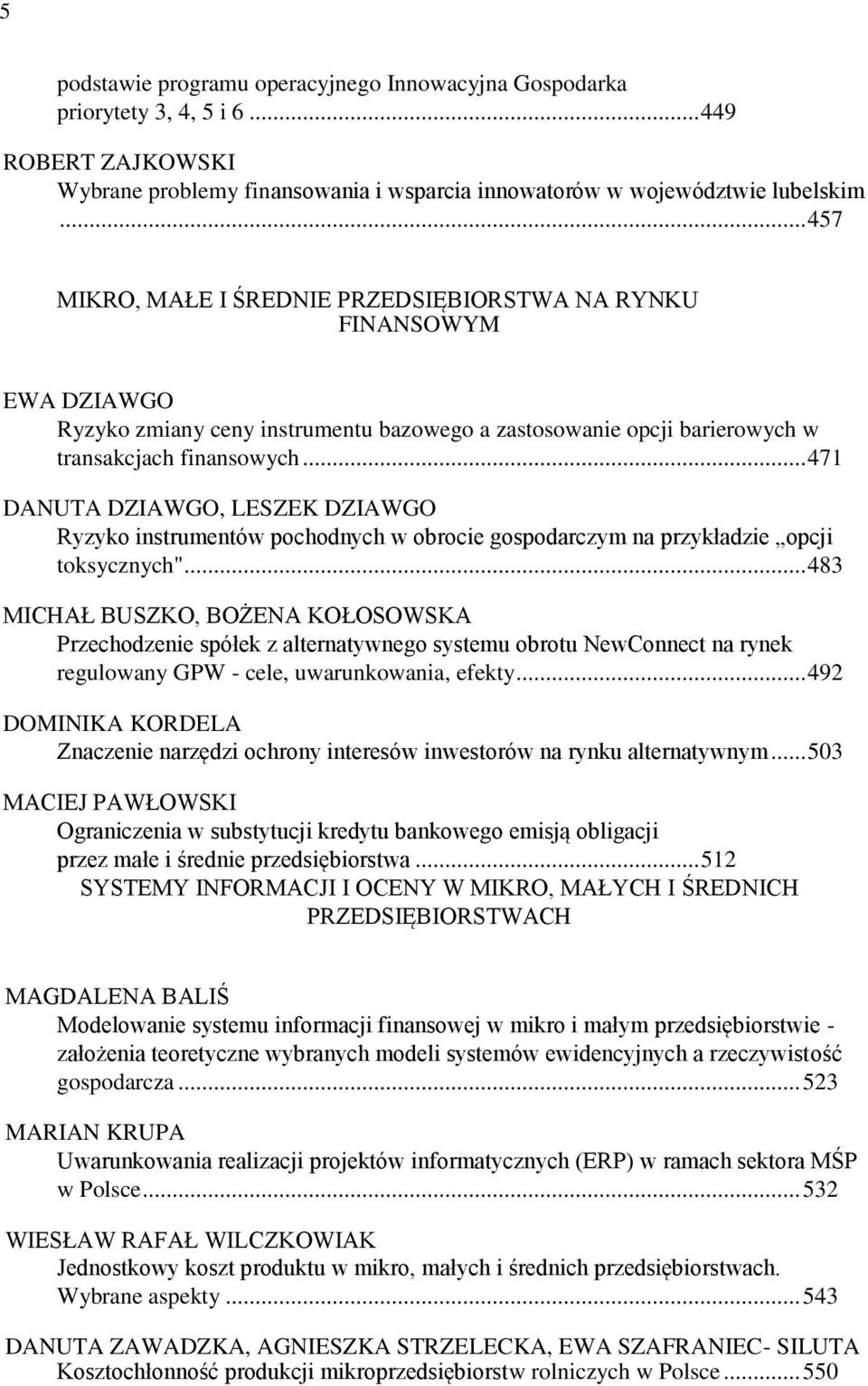 .. 471 DANUTA DZIAWGO, LESZEK DZIAWGO Ryzyko instrumentów pochodnych w obrocie gospodarczym na przykładzie opcji toksycznych".