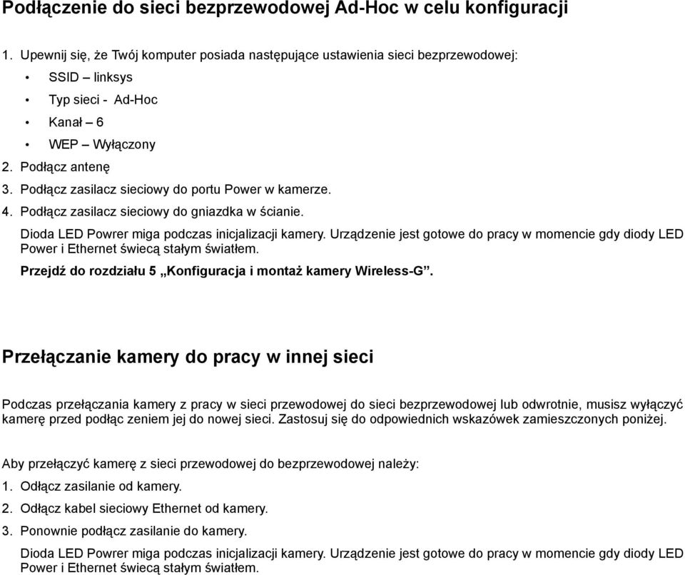 Podłącz zasilacz sieciowy do portu Power w kamerze. 4. Podłącz zasilacz sieciowy do gniazdka w ścianie. Dioda LED Powrer miga podczas inicjalizacji kamery.